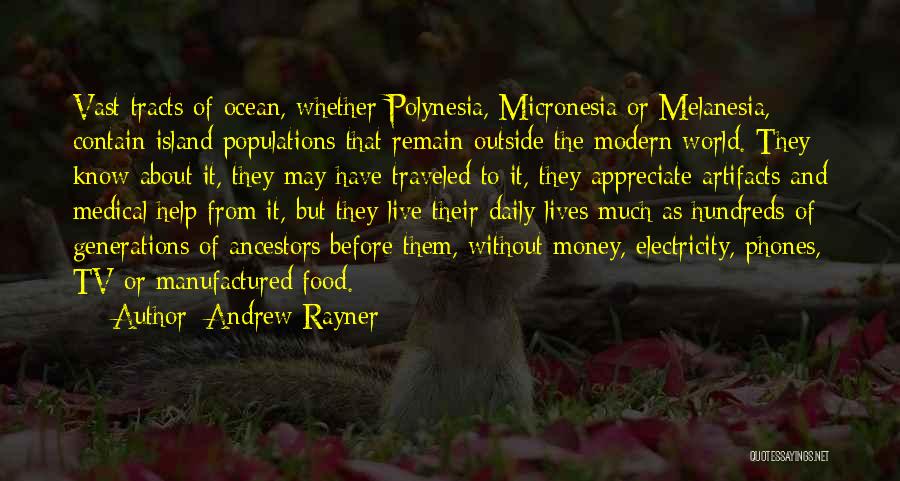 Andrew Rayner Quotes: Vast Tracts Of Ocean, Whether Polynesia, Micronesia Or Melanesia, Contain Island Populations That Remain Outside The Modern World. They Know