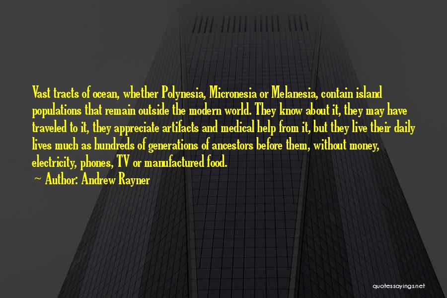 Andrew Rayner Quotes: Vast Tracts Of Ocean, Whether Polynesia, Micronesia Or Melanesia, Contain Island Populations That Remain Outside The Modern World. They Know