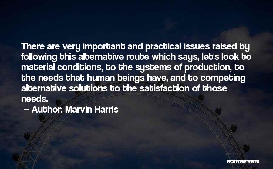 Marvin Harris Quotes: There Are Very Important And Practical Issues Raised By Following This Alternative Route Which Says, Let's Look To Material Conditions,