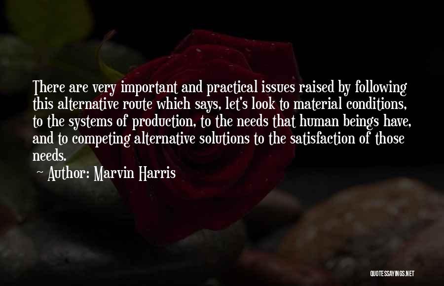 Marvin Harris Quotes: There Are Very Important And Practical Issues Raised By Following This Alternative Route Which Says, Let's Look To Material Conditions,