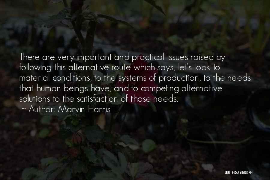 Marvin Harris Quotes: There Are Very Important And Practical Issues Raised By Following This Alternative Route Which Says, Let's Look To Material Conditions,