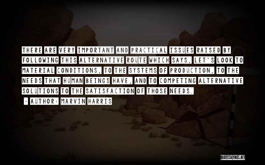 Marvin Harris Quotes: There Are Very Important And Practical Issues Raised By Following This Alternative Route Which Says, Let's Look To Material Conditions,