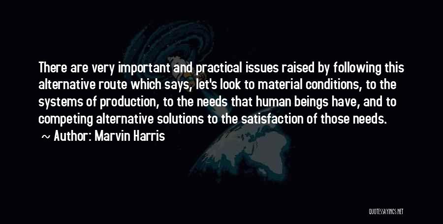 Marvin Harris Quotes: There Are Very Important And Practical Issues Raised By Following This Alternative Route Which Says, Let's Look To Material Conditions,