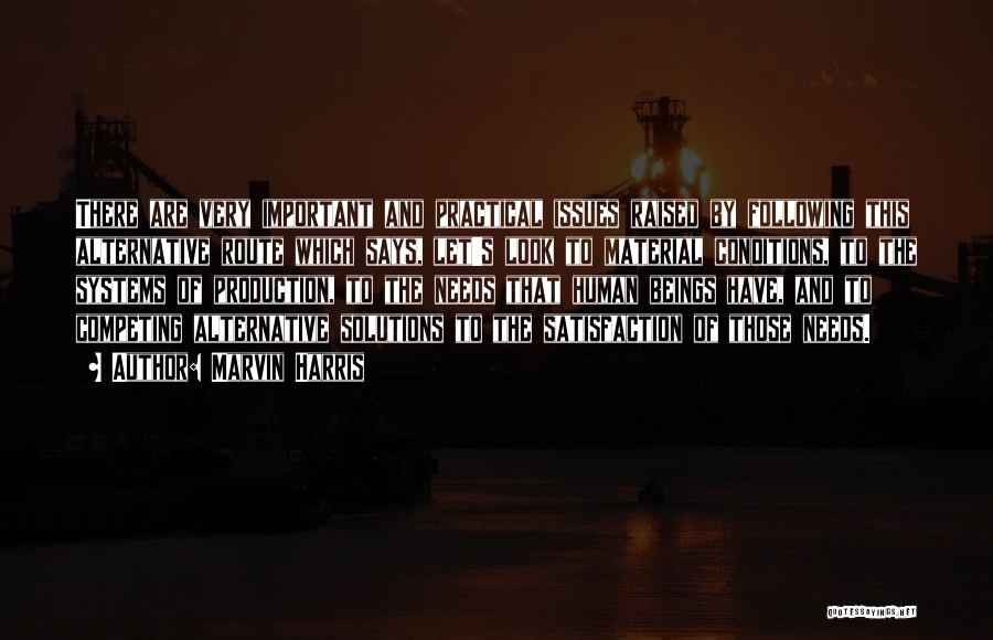Marvin Harris Quotes: There Are Very Important And Practical Issues Raised By Following This Alternative Route Which Says, Let's Look To Material Conditions,