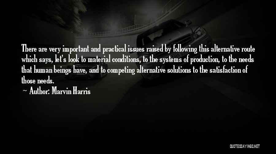 Marvin Harris Quotes: There Are Very Important And Practical Issues Raised By Following This Alternative Route Which Says, Let's Look To Material Conditions,