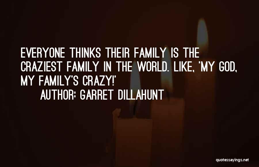 Garret Dillahunt Quotes: Everyone Thinks Their Family Is The Craziest Family In The World. Like, 'my God, My Family's Crazy!'