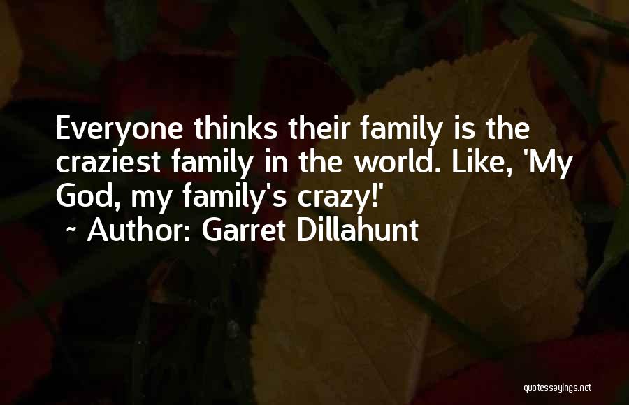 Garret Dillahunt Quotes: Everyone Thinks Their Family Is The Craziest Family In The World. Like, 'my God, My Family's Crazy!'