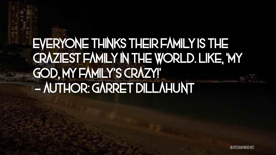 Garret Dillahunt Quotes: Everyone Thinks Their Family Is The Craziest Family In The World. Like, 'my God, My Family's Crazy!'