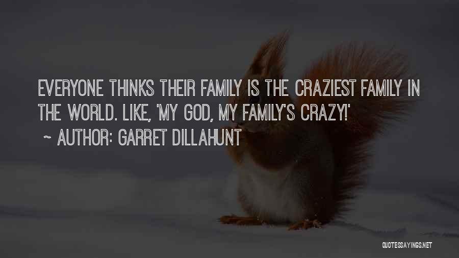 Garret Dillahunt Quotes: Everyone Thinks Their Family Is The Craziest Family In The World. Like, 'my God, My Family's Crazy!'