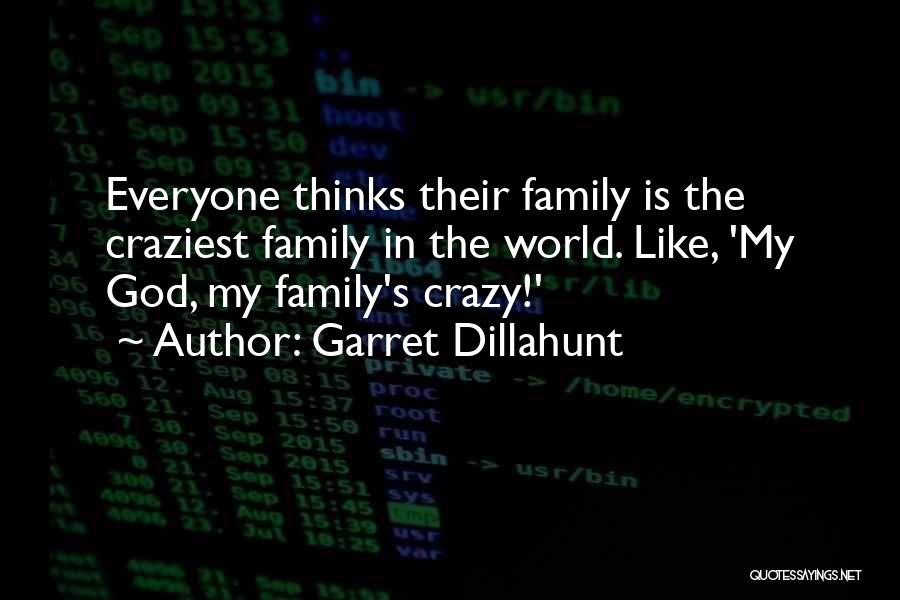 Garret Dillahunt Quotes: Everyone Thinks Their Family Is The Craziest Family In The World. Like, 'my God, My Family's Crazy!'