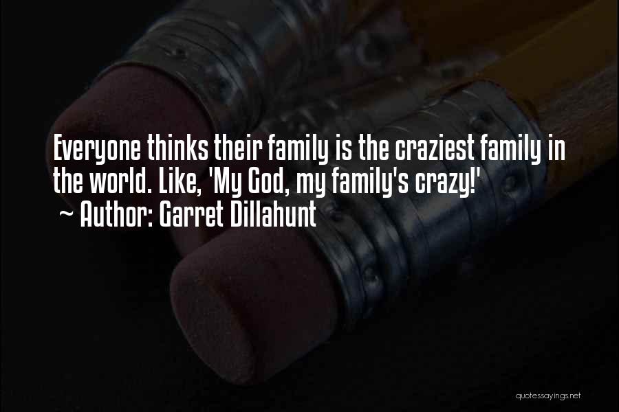 Garret Dillahunt Quotes: Everyone Thinks Their Family Is The Craziest Family In The World. Like, 'my God, My Family's Crazy!'