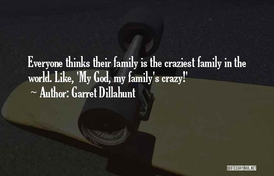 Garret Dillahunt Quotes: Everyone Thinks Their Family Is The Craziest Family In The World. Like, 'my God, My Family's Crazy!'