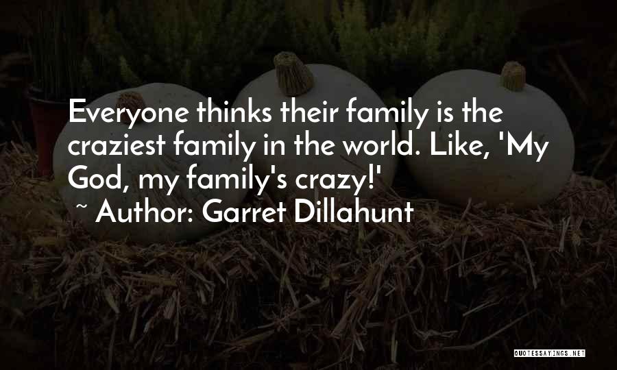 Garret Dillahunt Quotes: Everyone Thinks Their Family Is The Craziest Family In The World. Like, 'my God, My Family's Crazy!'