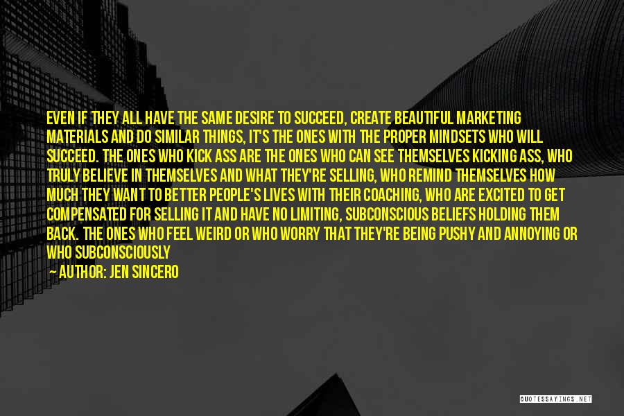 Jen Sincero Quotes: Even If They All Have The Same Desire To Succeed, Create Beautiful Marketing Materials And Do Similar Things, It's The