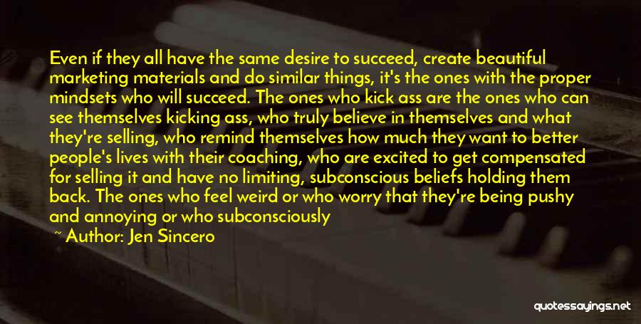 Jen Sincero Quotes: Even If They All Have The Same Desire To Succeed, Create Beautiful Marketing Materials And Do Similar Things, It's The