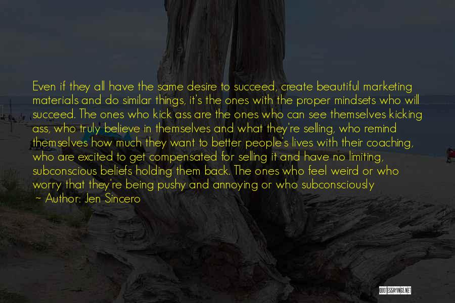Jen Sincero Quotes: Even If They All Have The Same Desire To Succeed, Create Beautiful Marketing Materials And Do Similar Things, It's The