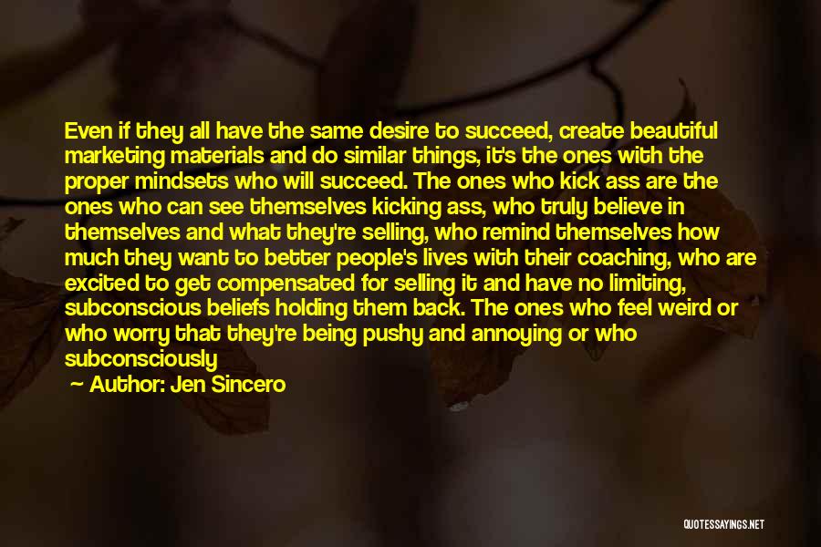 Jen Sincero Quotes: Even If They All Have The Same Desire To Succeed, Create Beautiful Marketing Materials And Do Similar Things, It's The