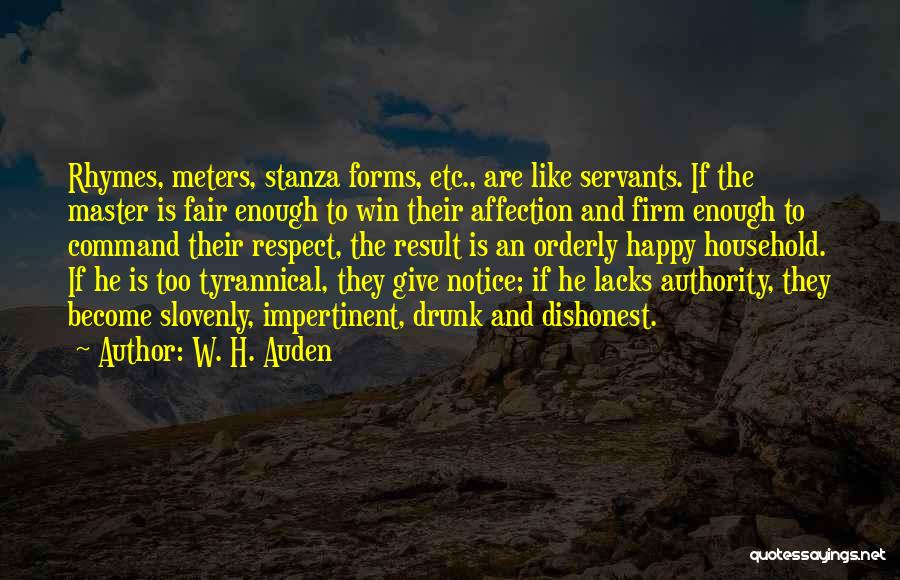 W. H. Auden Quotes: Rhymes, Meters, Stanza Forms, Etc., Are Like Servants. If The Master Is Fair Enough To Win Their Affection And Firm