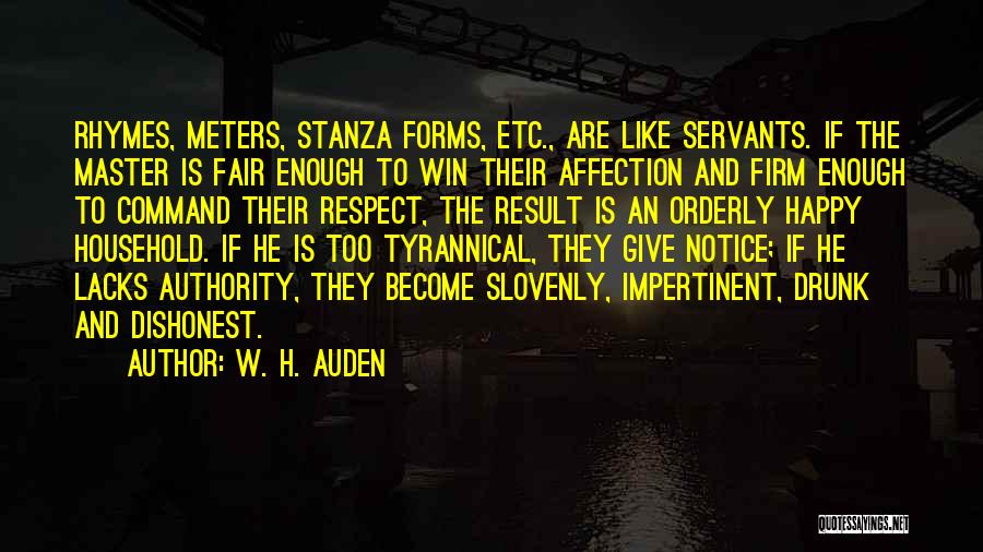 W. H. Auden Quotes: Rhymes, Meters, Stanza Forms, Etc., Are Like Servants. If The Master Is Fair Enough To Win Their Affection And Firm