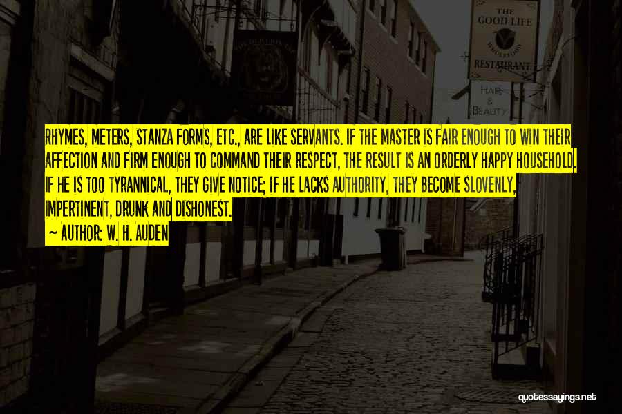 W. H. Auden Quotes: Rhymes, Meters, Stanza Forms, Etc., Are Like Servants. If The Master Is Fair Enough To Win Their Affection And Firm