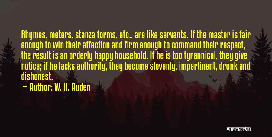 W. H. Auden Quotes: Rhymes, Meters, Stanza Forms, Etc., Are Like Servants. If The Master Is Fair Enough To Win Their Affection And Firm