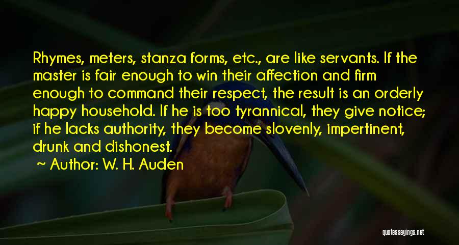 W. H. Auden Quotes: Rhymes, Meters, Stanza Forms, Etc., Are Like Servants. If The Master Is Fair Enough To Win Their Affection And Firm