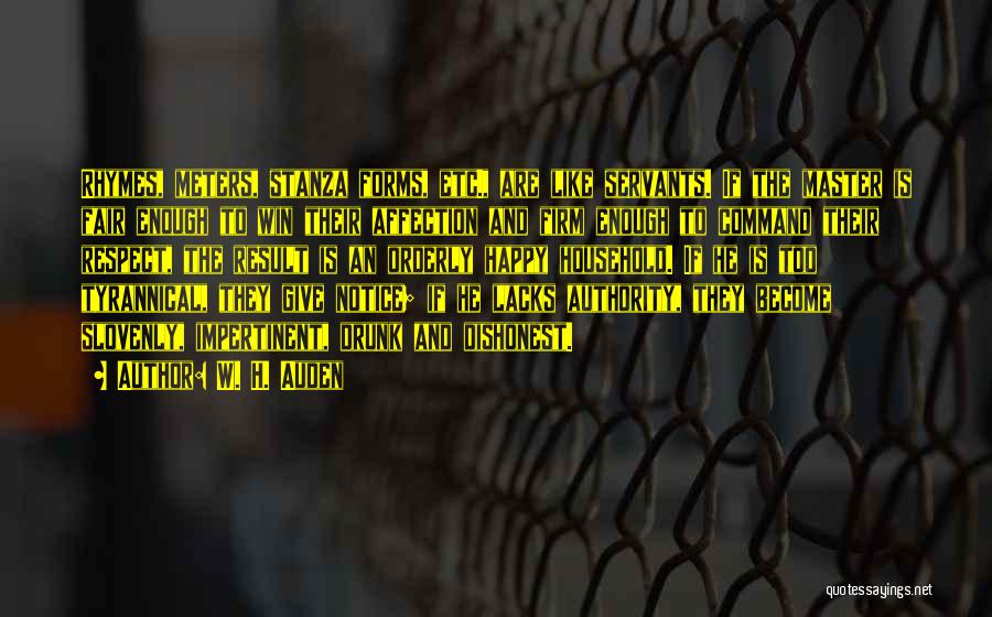 W. H. Auden Quotes: Rhymes, Meters, Stanza Forms, Etc., Are Like Servants. If The Master Is Fair Enough To Win Their Affection And Firm