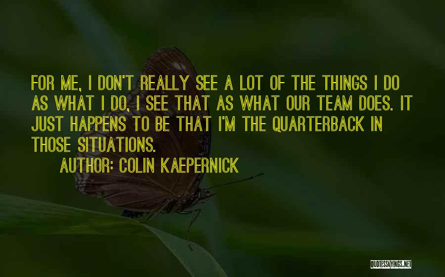 Colin Kaepernick Quotes: For Me, I Don't Really See A Lot Of The Things I Do As What I Do, I See That