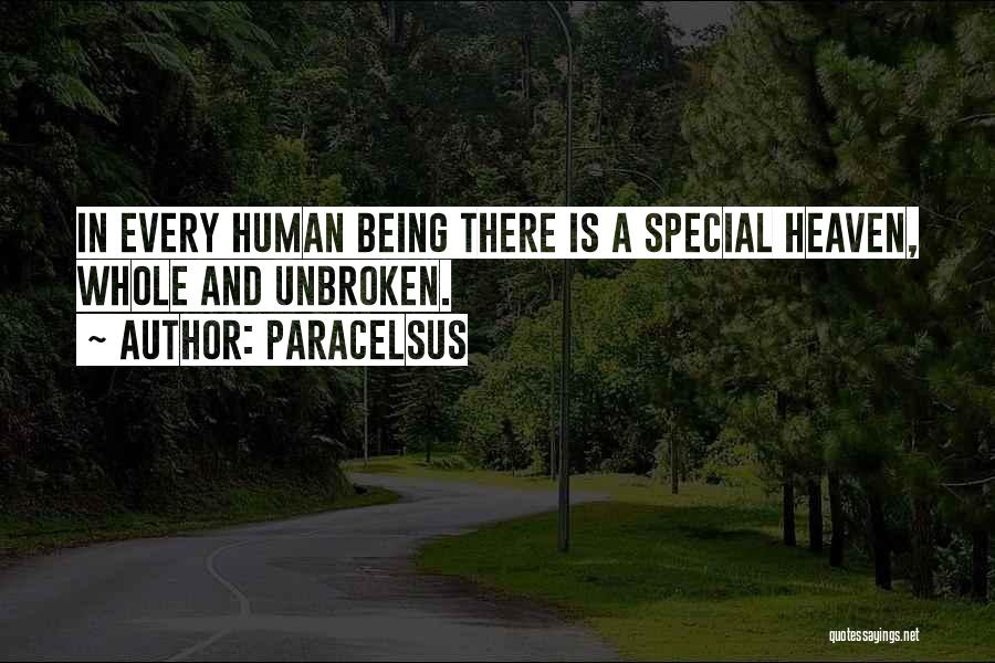 Paracelsus Quotes: In Every Human Being There Is A Special Heaven, Whole And Unbroken.