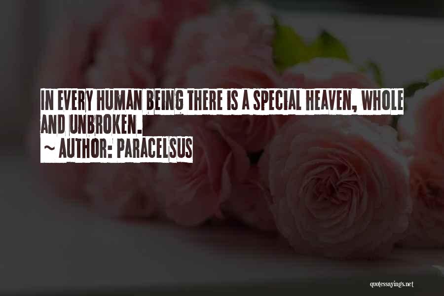 Paracelsus Quotes: In Every Human Being There Is A Special Heaven, Whole And Unbroken.