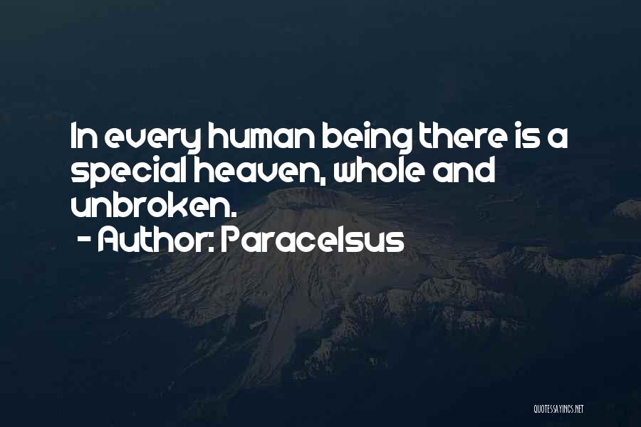 Paracelsus Quotes: In Every Human Being There Is A Special Heaven, Whole And Unbroken.