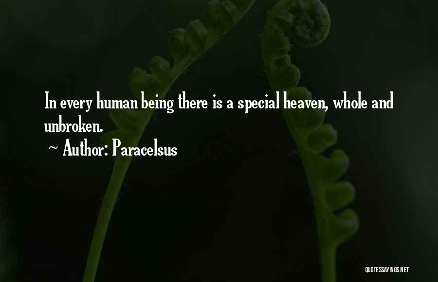 Paracelsus Quotes: In Every Human Being There Is A Special Heaven, Whole And Unbroken.