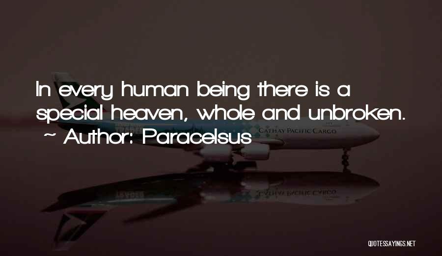 Paracelsus Quotes: In Every Human Being There Is A Special Heaven, Whole And Unbroken.