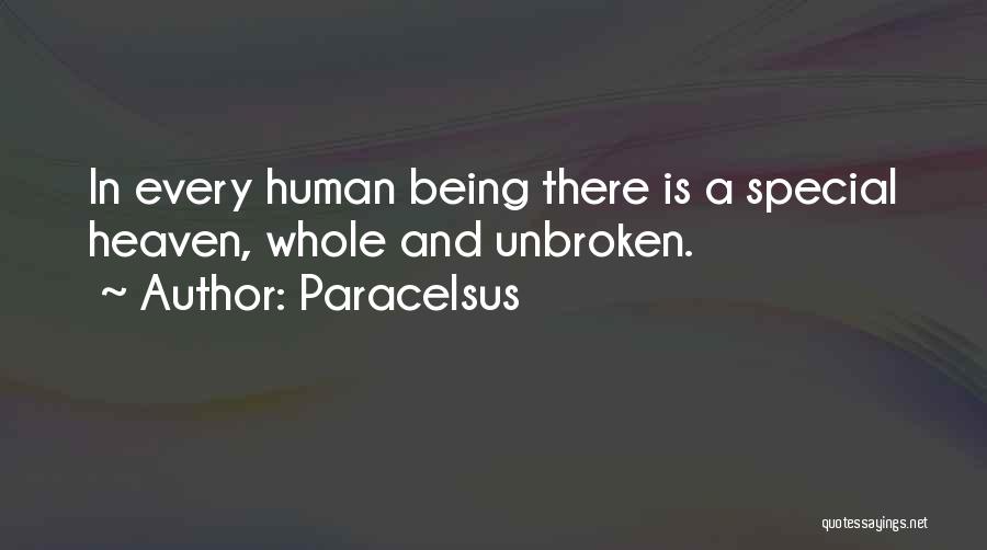 Paracelsus Quotes: In Every Human Being There Is A Special Heaven, Whole And Unbroken.