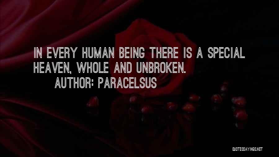 Paracelsus Quotes: In Every Human Being There Is A Special Heaven, Whole And Unbroken.