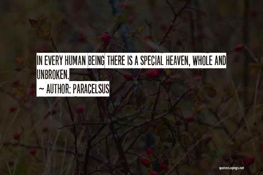 Paracelsus Quotes: In Every Human Being There Is A Special Heaven, Whole And Unbroken.