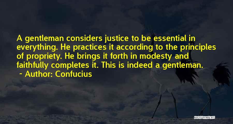 Confucius Quotes: A Gentleman Considers Justice To Be Essential In Everything. He Practices It According To The Principles Of Propriety. He Brings