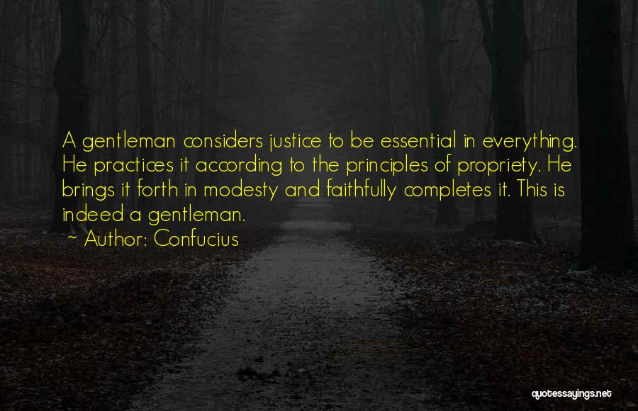 Confucius Quotes: A Gentleman Considers Justice To Be Essential In Everything. He Practices It According To The Principles Of Propriety. He Brings