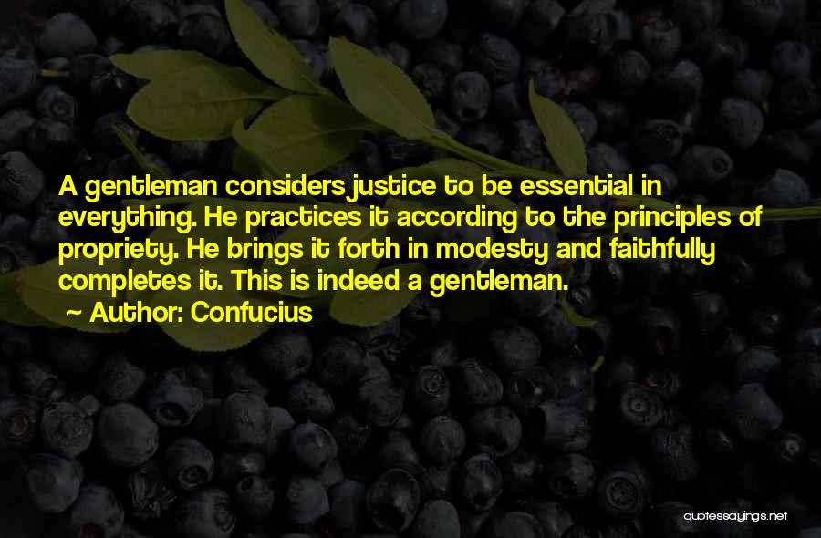 Confucius Quotes: A Gentleman Considers Justice To Be Essential In Everything. He Practices It According To The Principles Of Propriety. He Brings