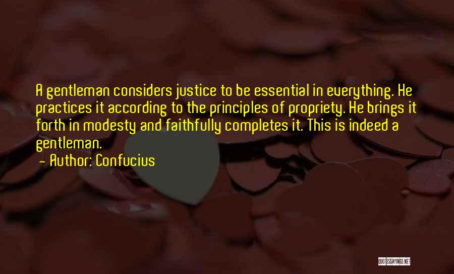 Confucius Quotes: A Gentleman Considers Justice To Be Essential In Everything. He Practices It According To The Principles Of Propriety. He Brings