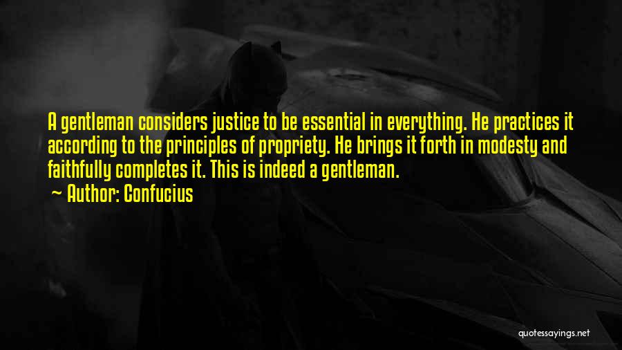 Confucius Quotes: A Gentleman Considers Justice To Be Essential In Everything. He Practices It According To The Principles Of Propriety. He Brings