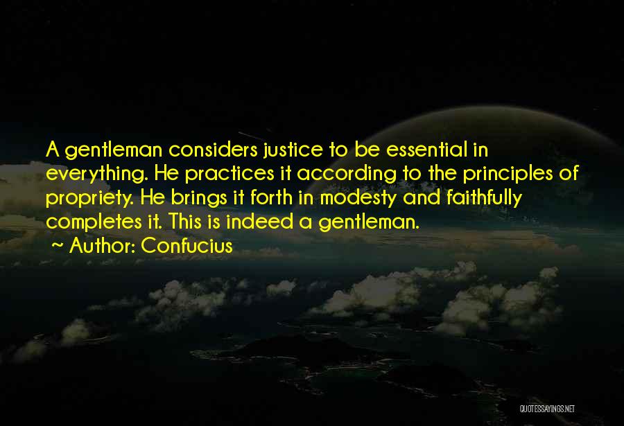 Confucius Quotes: A Gentleman Considers Justice To Be Essential In Everything. He Practices It According To The Principles Of Propriety. He Brings