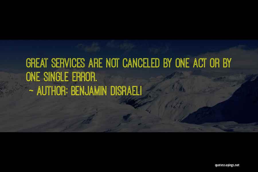 Benjamin Disraeli Quotes: Great Services Are Not Canceled By One Act Or By One Single Error.