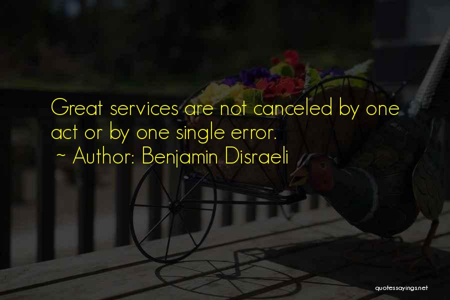 Benjamin Disraeli Quotes: Great Services Are Not Canceled By One Act Or By One Single Error.