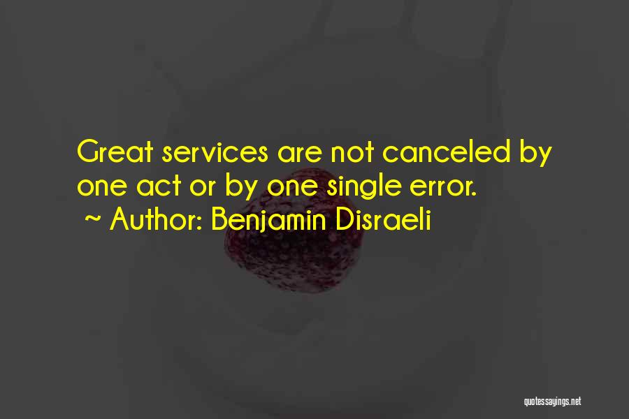 Benjamin Disraeli Quotes: Great Services Are Not Canceled By One Act Or By One Single Error.