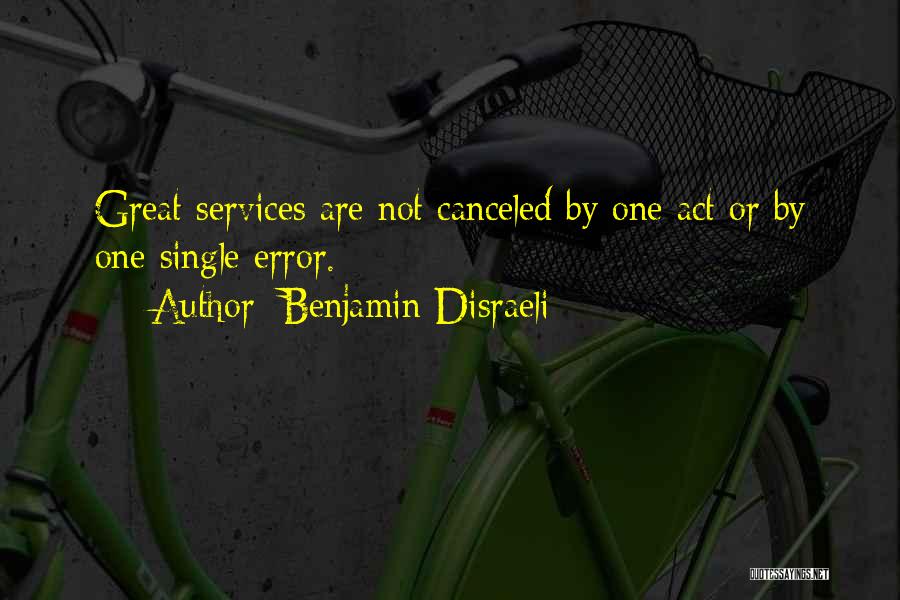 Benjamin Disraeli Quotes: Great Services Are Not Canceled By One Act Or By One Single Error.