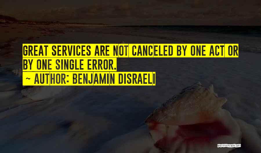 Benjamin Disraeli Quotes: Great Services Are Not Canceled By One Act Or By One Single Error.