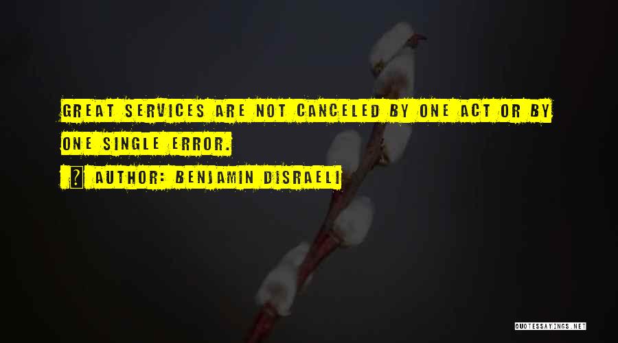 Benjamin Disraeli Quotes: Great Services Are Not Canceled By One Act Or By One Single Error.