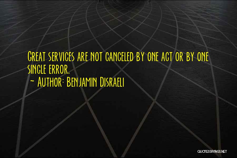 Benjamin Disraeli Quotes: Great Services Are Not Canceled By One Act Or By One Single Error.