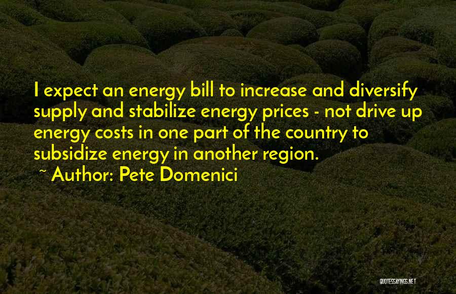 Pete Domenici Quotes: I Expect An Energy Bill To Increase And Diversify Supply And Stabilize Energy Prices - Not Drive Up Energy Costs